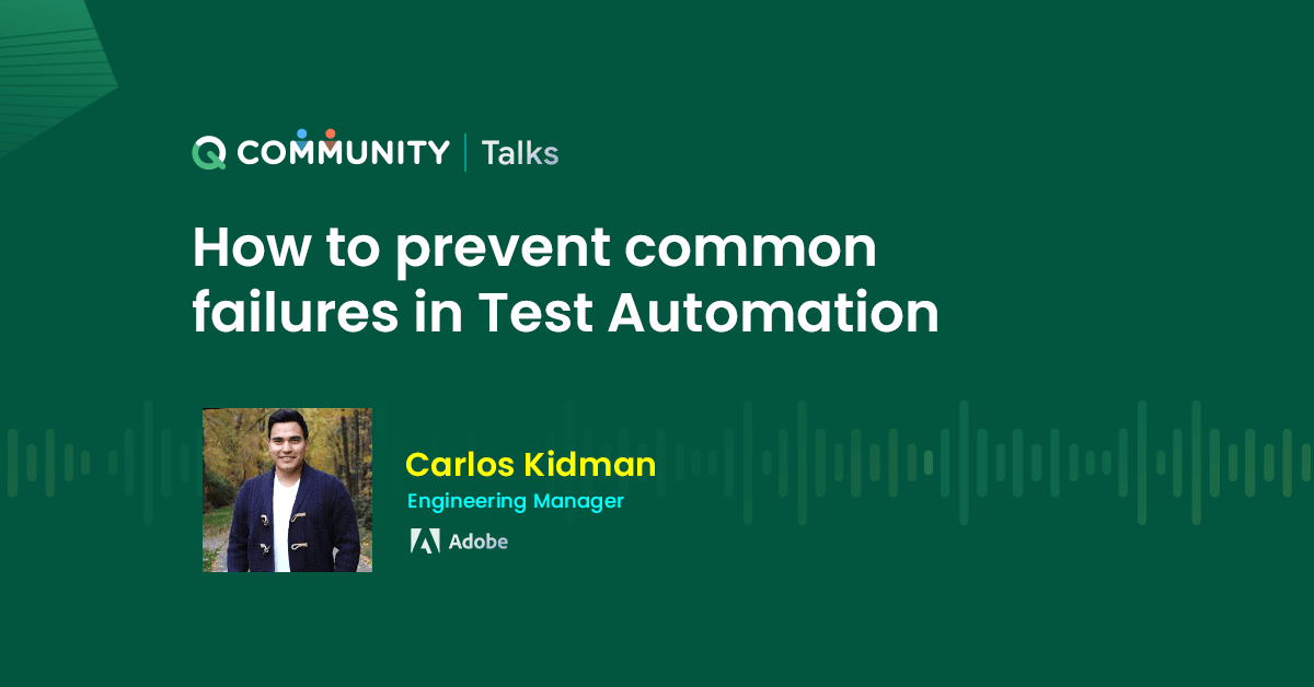 QCommunity Talks with Carlos Kidman-“How to prevent common failures in Test Automation”