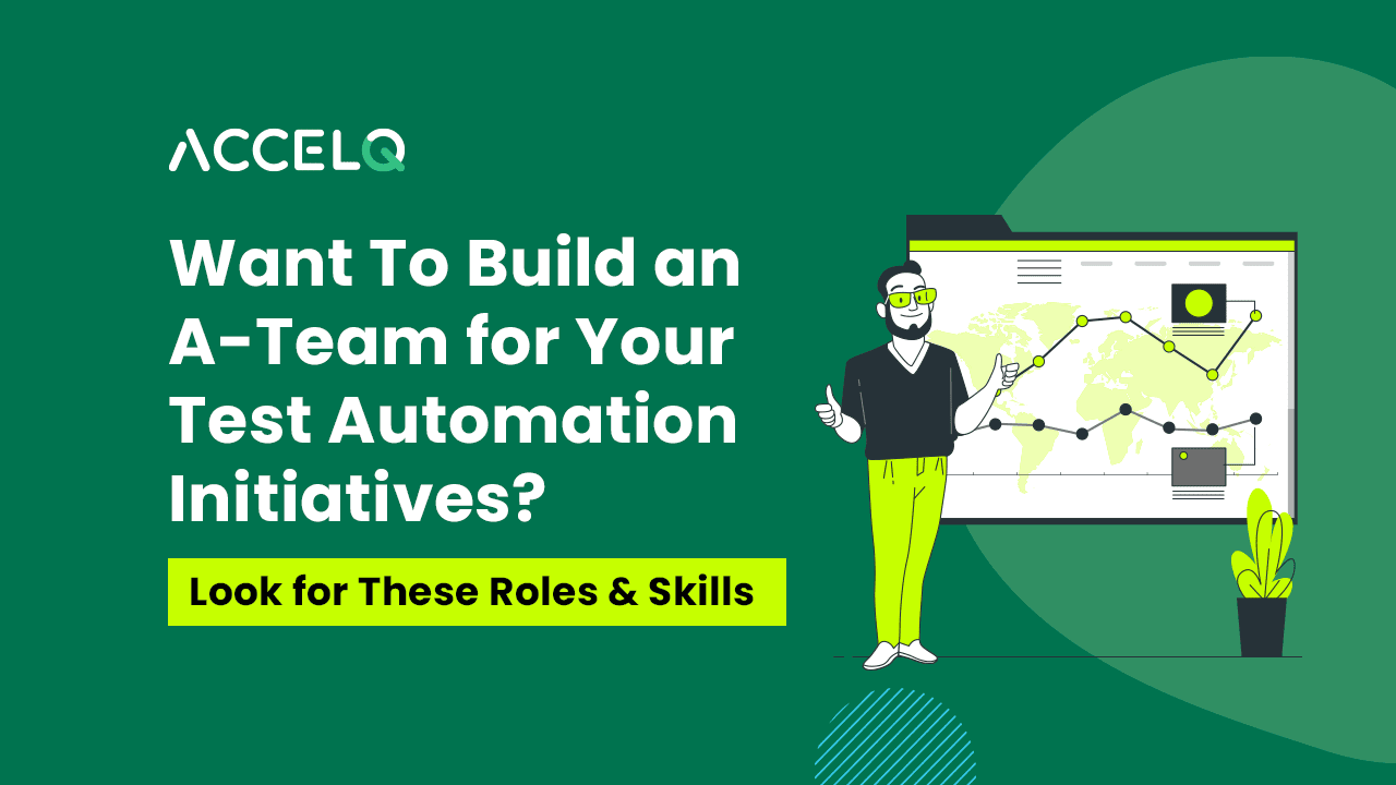 Want To Build an A-Team for Your Test Automation Initiatives? Look for These Roles and Skills
