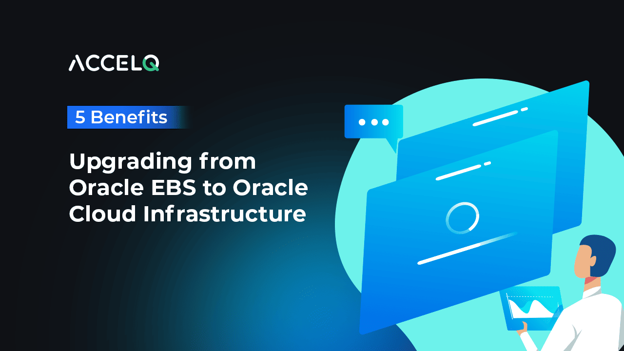 5 Benefits of Upgrading from Oracle EBS to Oracle Cloud Infrastructure