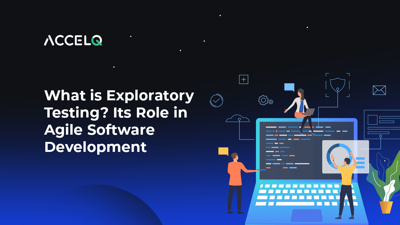 What is Exploratory Testing Its Role in Agile Software Development-ACCELQ