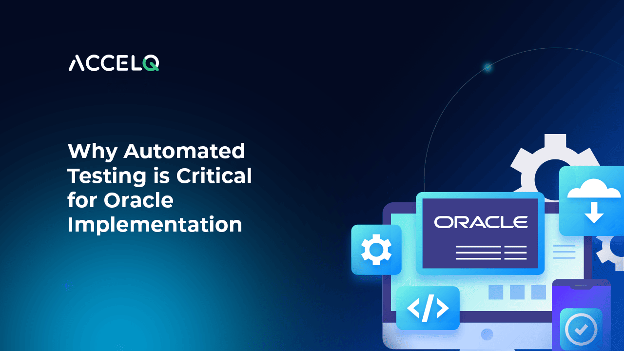 Why automated testing is critical for oracle implementation-ACCELQ