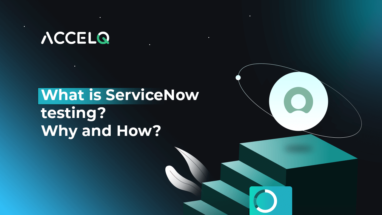 What Is ServiceNow Testing? Why and How