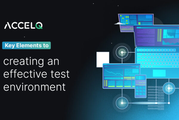 Key elements to creating and effective test environment-ACCELQ