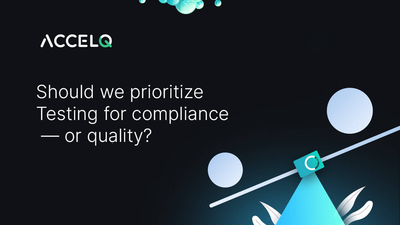 Should We Prioritize Testing for Compliance – or Quality?