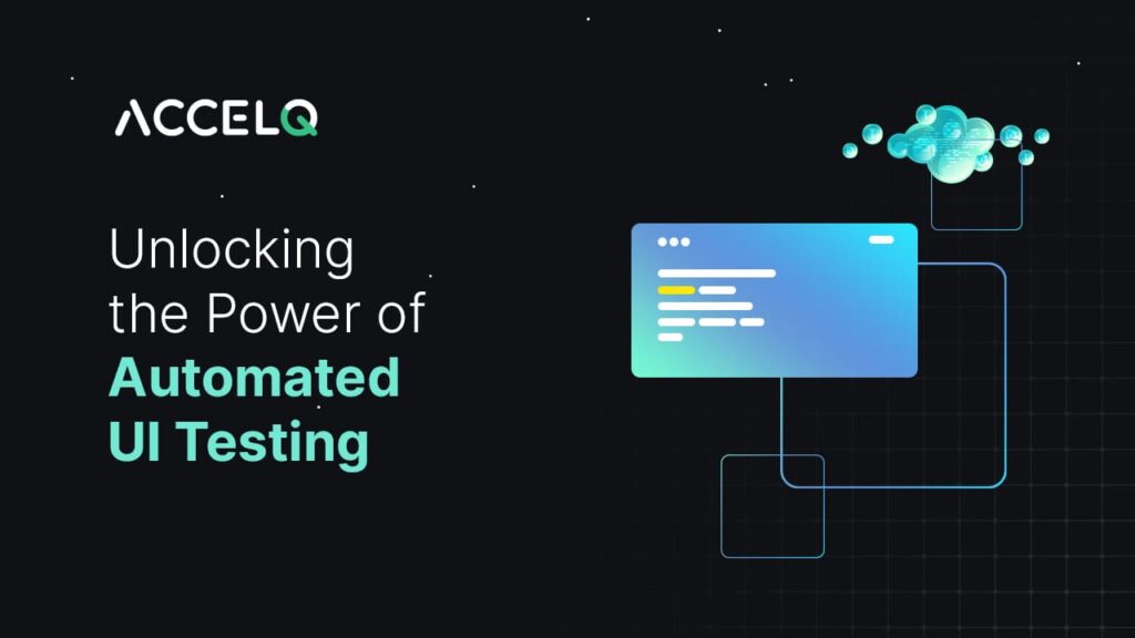 Unlocking the power of Automated UI Testing-ACCELQ