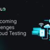 Overcoming challenges in cloud testing