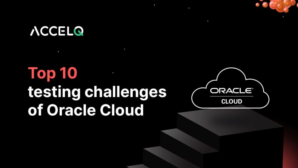 Testing challenges of Oracle Cloud